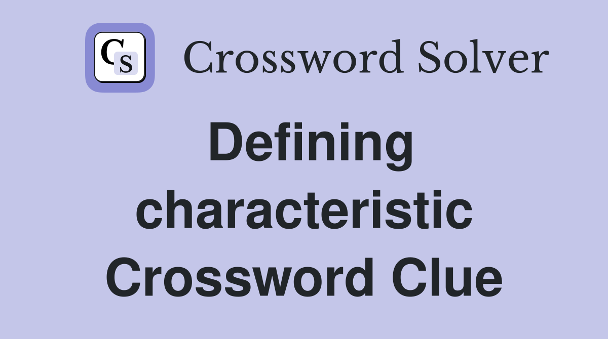 Defining characteristic Crossword Clue