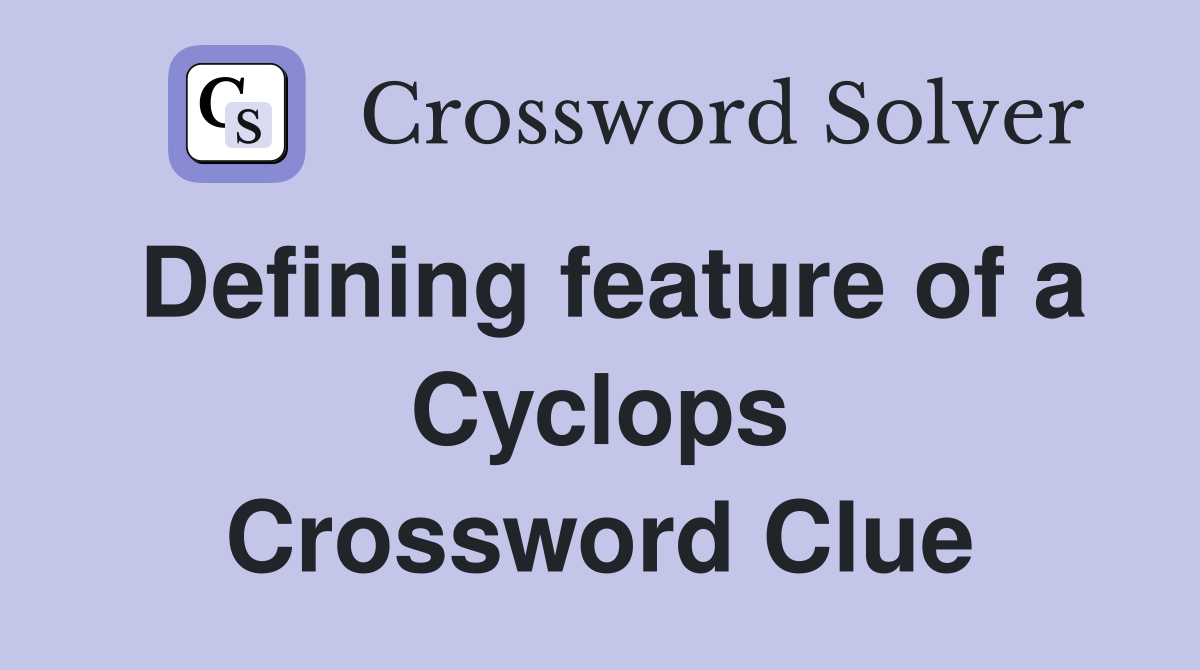 Defining feature of a Cyclops Crossword Clue