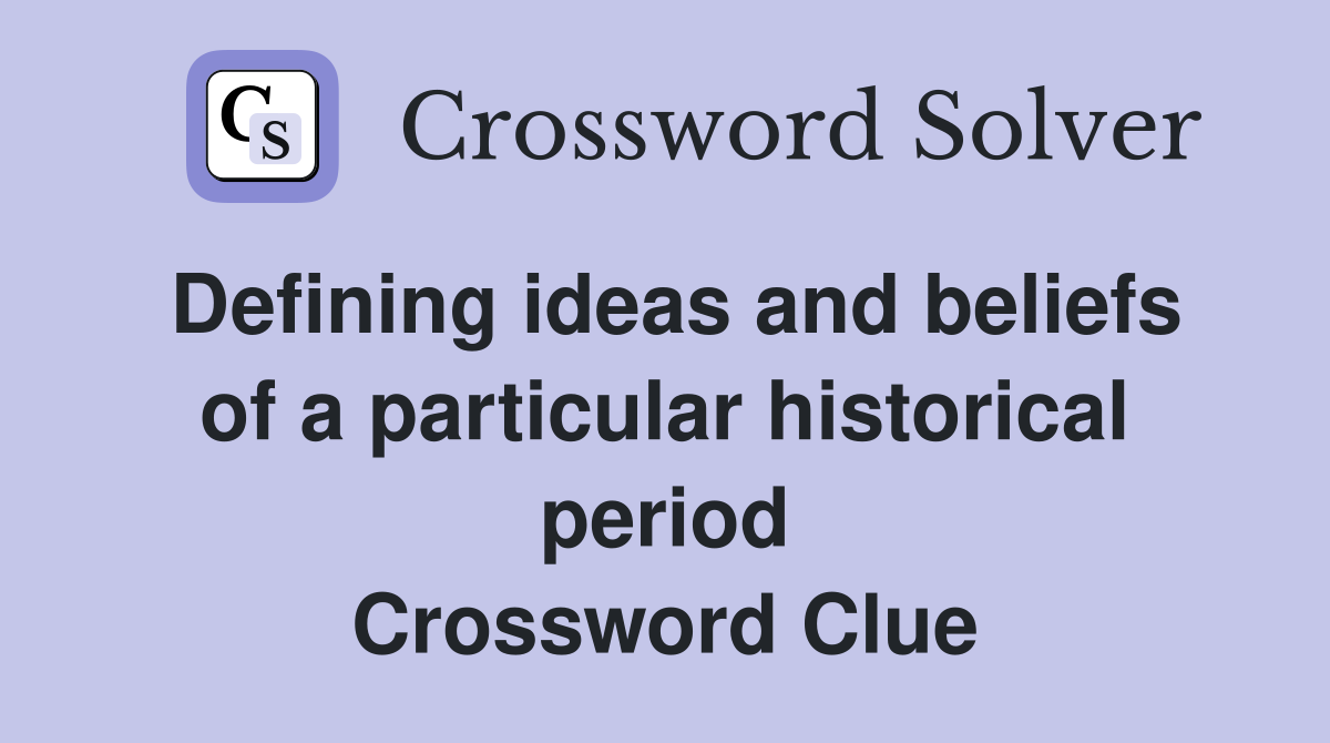 Defining ideas and beliefs of a particular historical period Crossword Clue