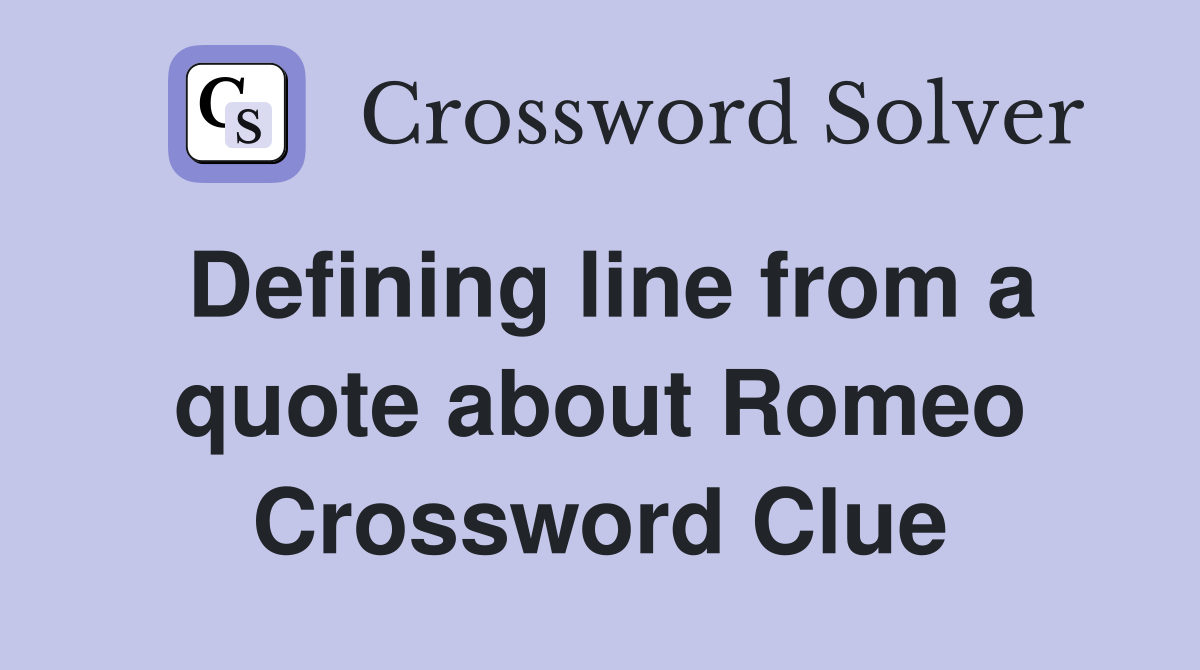 Defining line from a quote about Romeo Crossword Clue