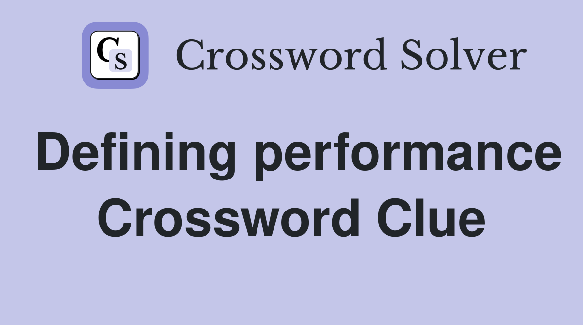 Defining performance Crossword Clue