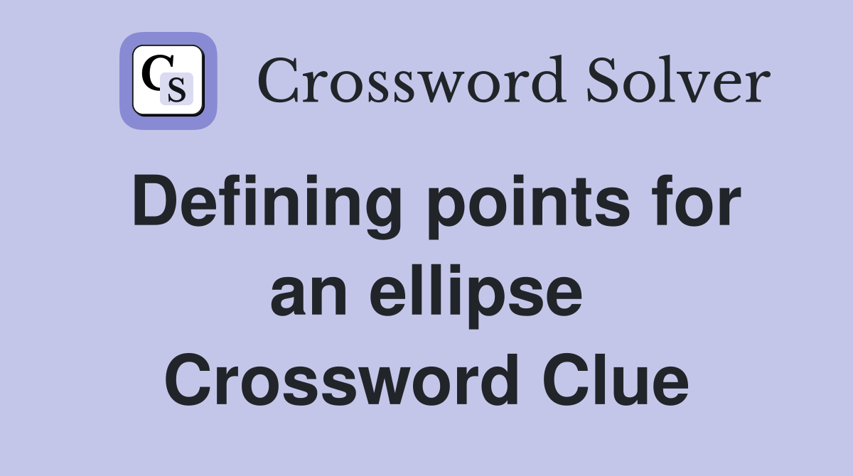 Defining points for an ellipse Crossword Clue