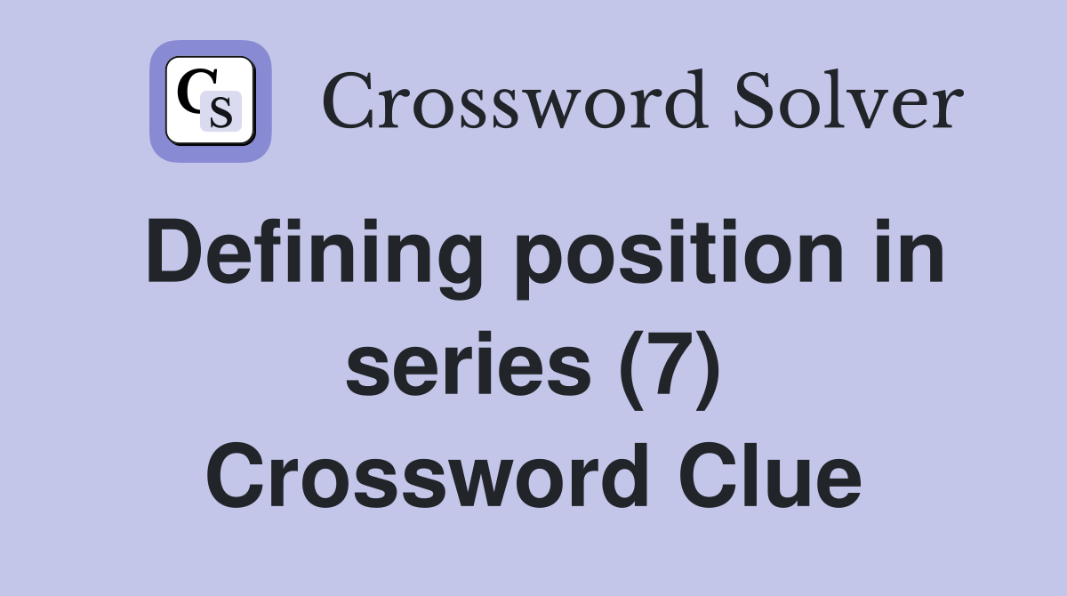 Defining position in series (7) Crossword Clue