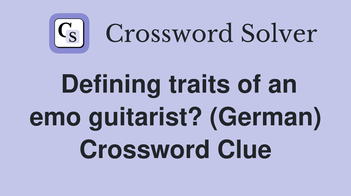 Defining traits of an emo guitarist? (German) Crossword Clue