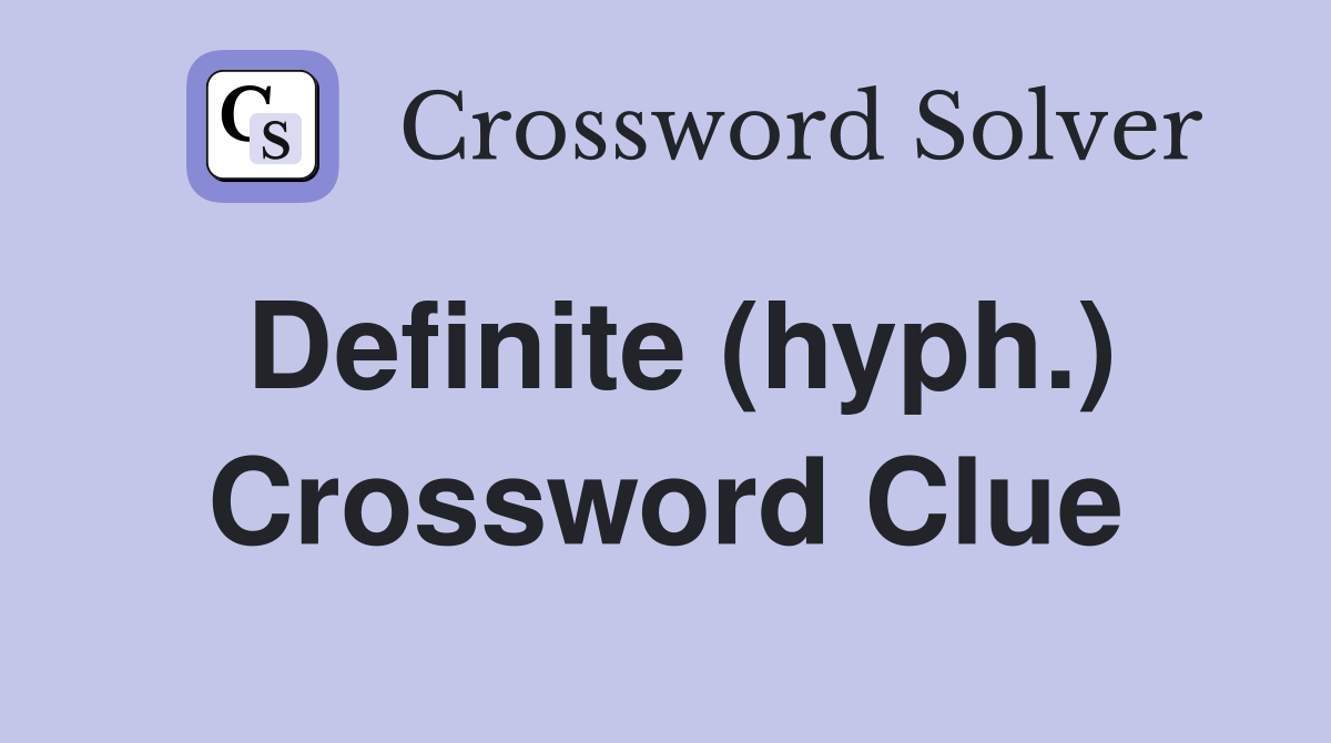 Definite (hyph.) Crossword Clue