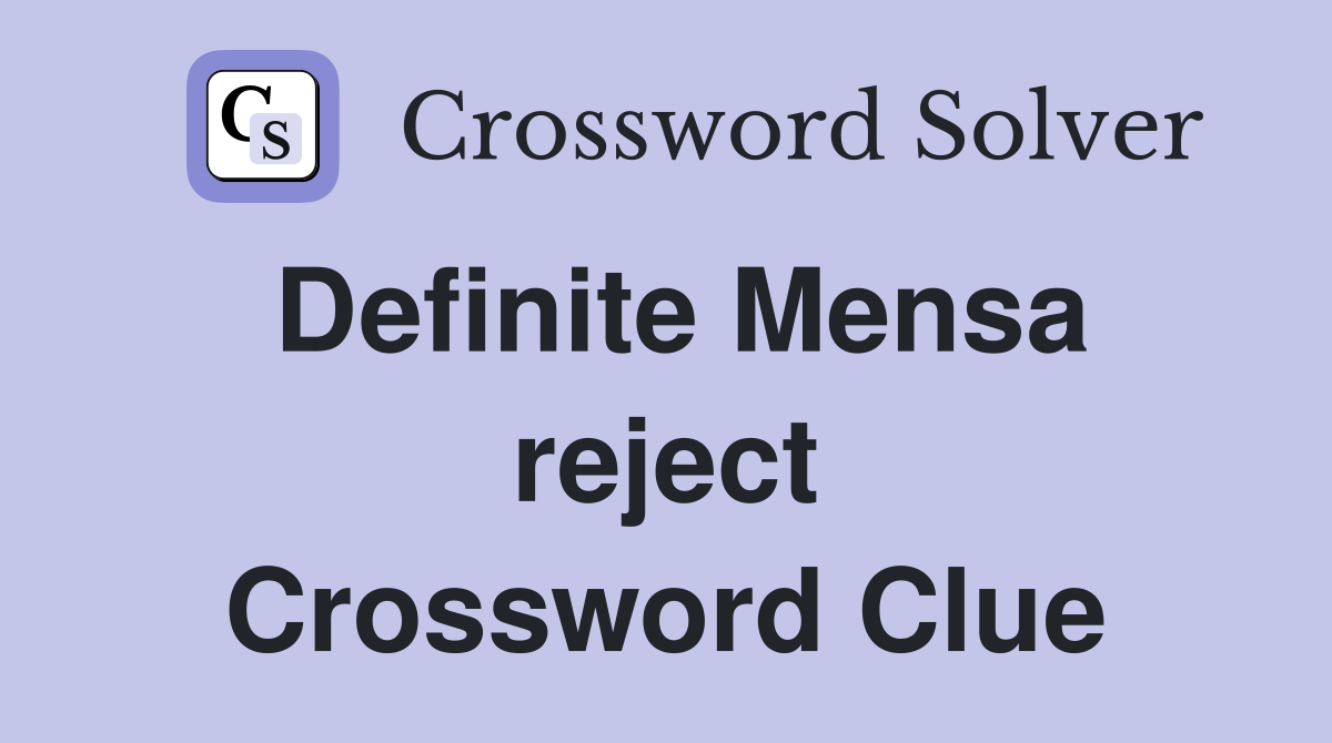 Definite Mensa reject Crossword Clue