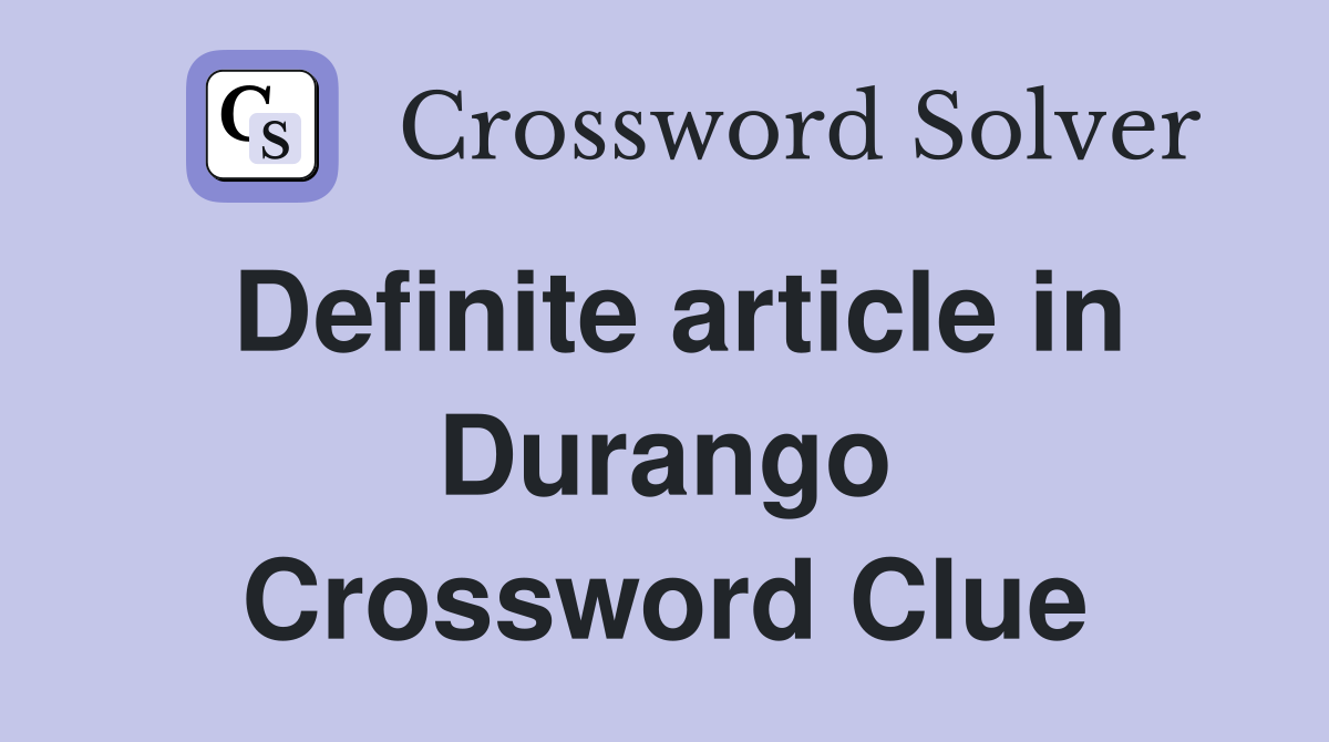 Definite article in Durango Crossword Clue
