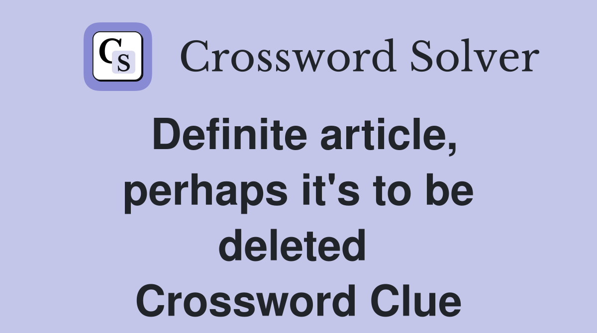 Definite article, perhaps it's to be deleted  Crossword Clue
