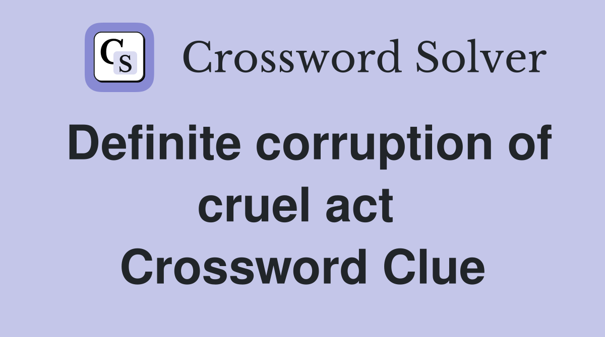 Definite corruption of cruel act  Crossword Clue
