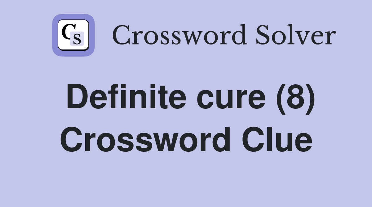 Definite cure (8) Crossword Clue