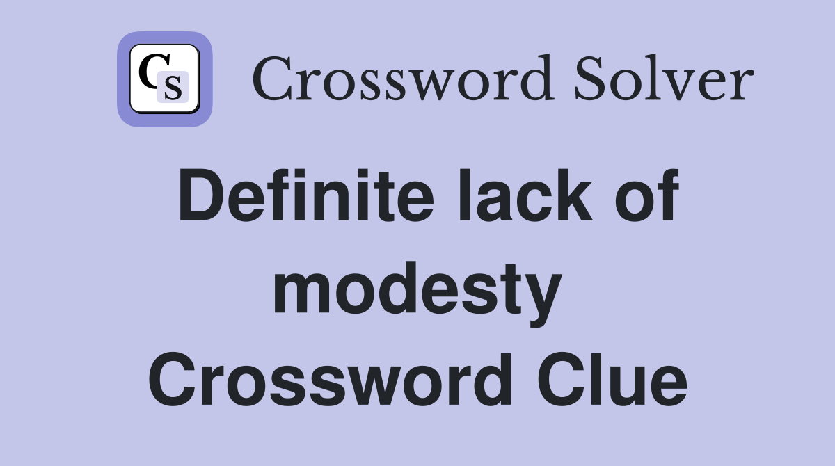 Definite lack of modesty Crossword Clue