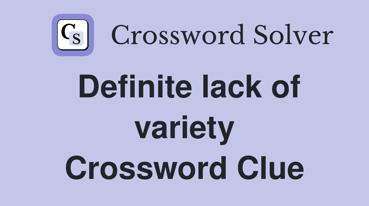 Definite lack of variety Crossword Clue