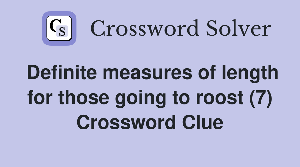 Definite measures of length for those going to roost (7) Crossword Clue