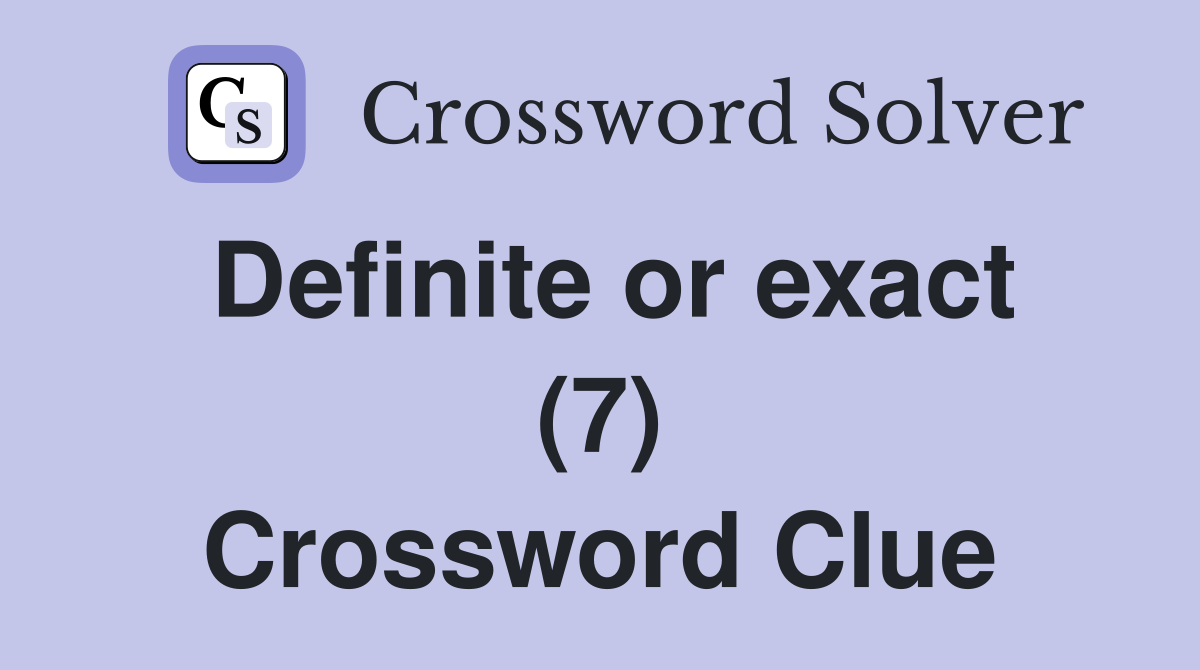 Definite or exact (7) Crossword Clue
