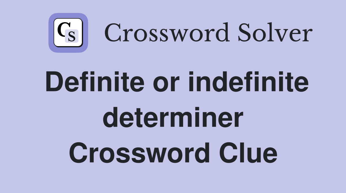 Definite or indefinite determiner Crossword Clue