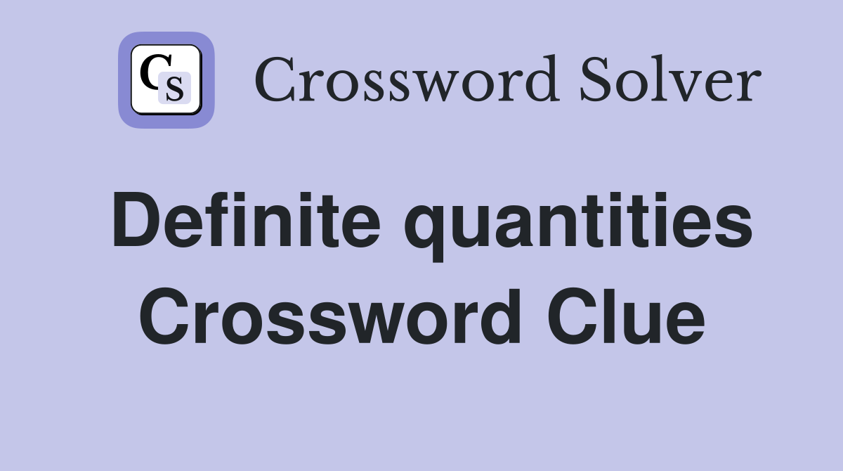 Definite quantities Crossword Clue