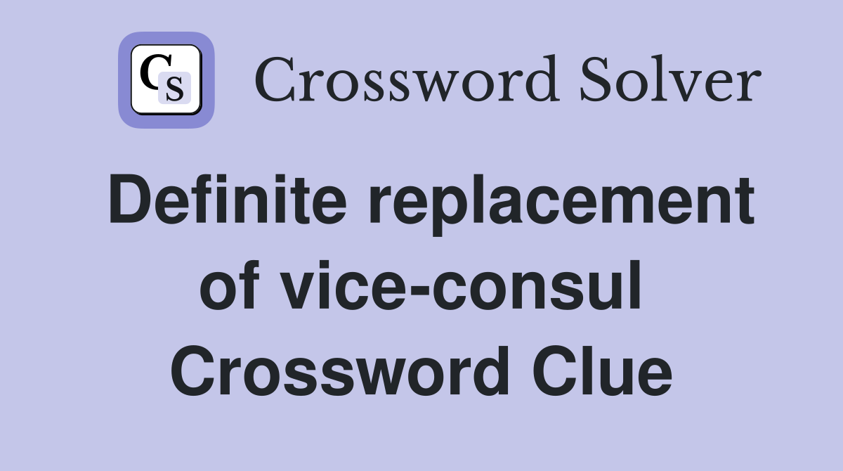 Definite replacement of vice-consul Crossword Clue