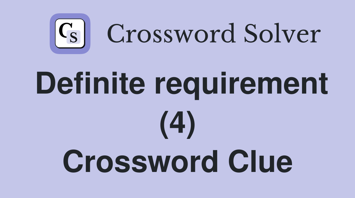 Definite requirement (4) Crossword Clue