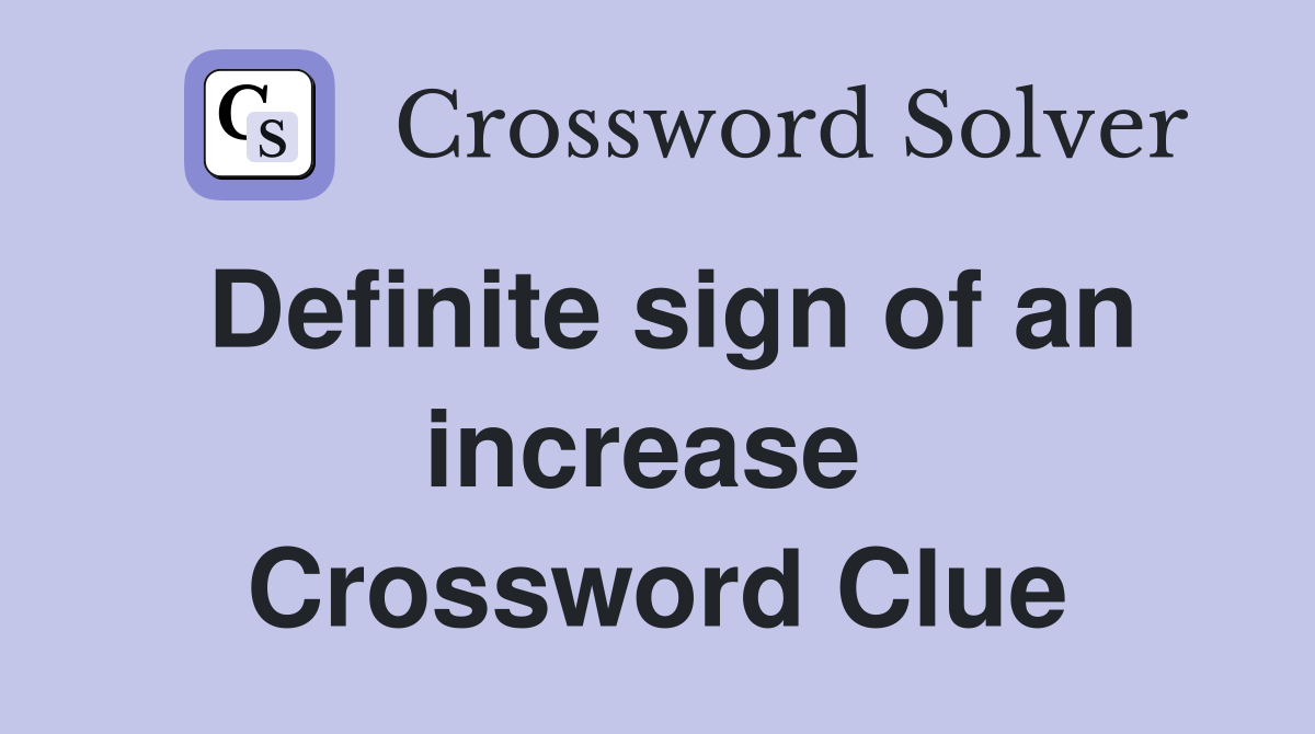 Definite sign of an increase  Crossword Clue
