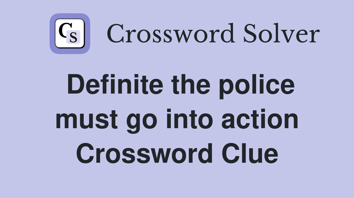 Definite the police must go into action Crossword Clue
