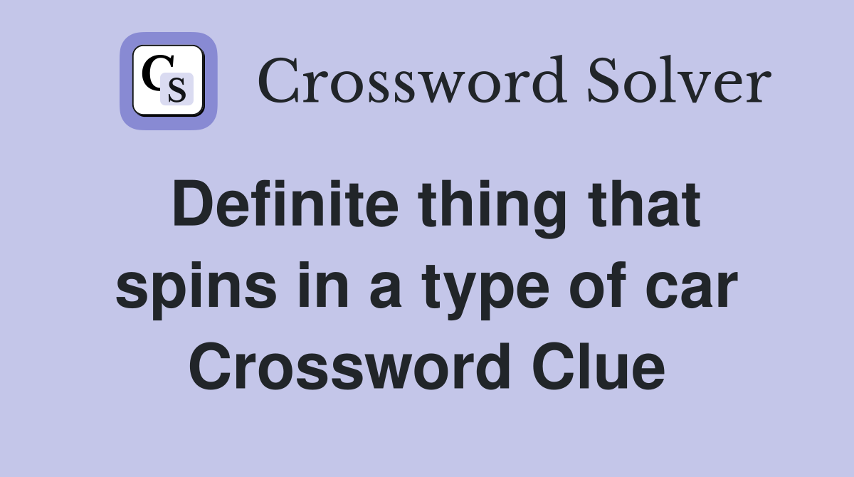 Definite thing that spins in a type of car Crossword Clue