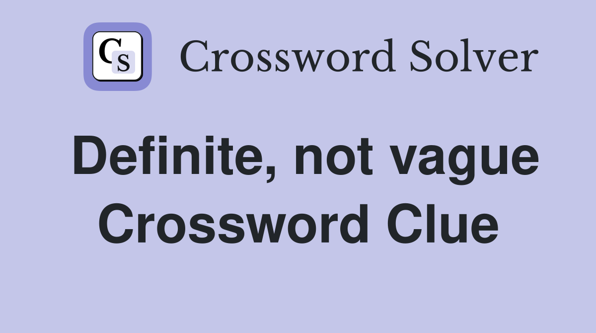 Definite, not vague Crossword Clue