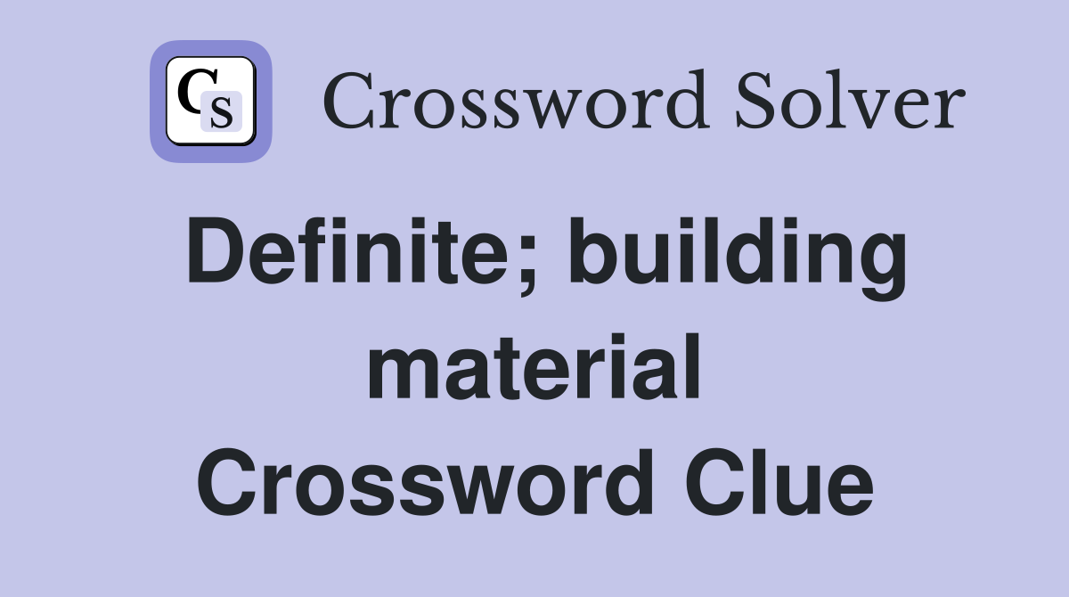 Definite; building material Crossword Clue