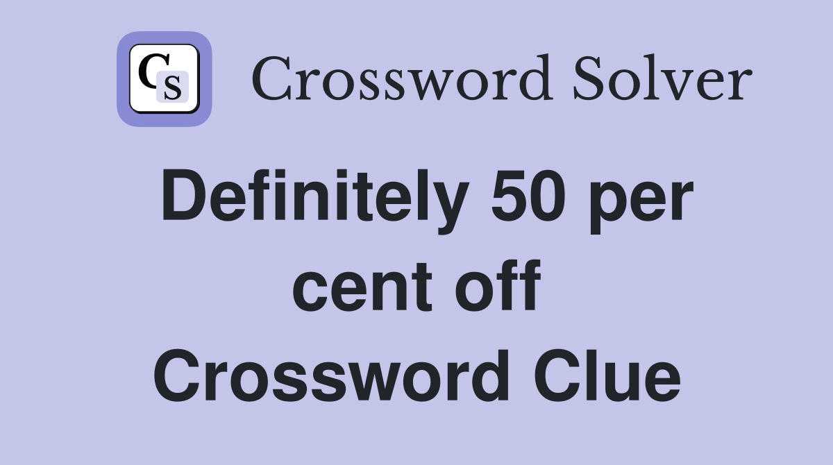 Definitely 50 per cent off Crossword Clue