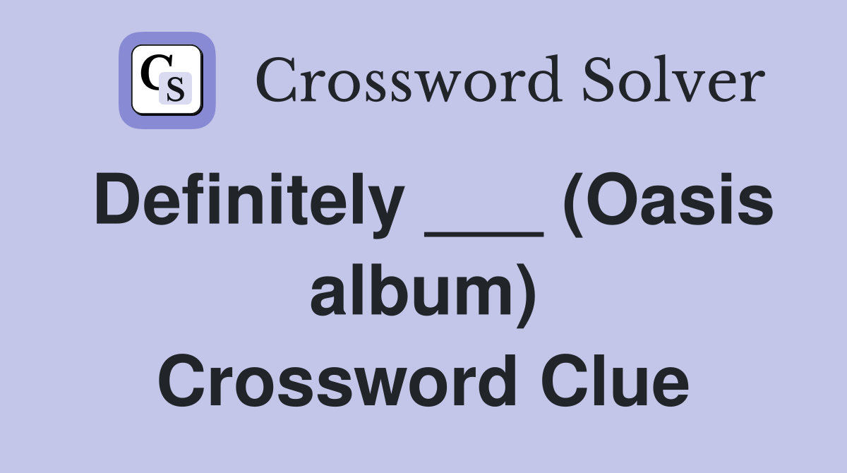 Definitely ___ (Oasis album) Crossword Clue