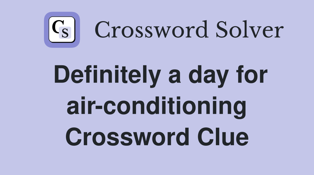 Definitely a day for air-conditioning Crossword Clue