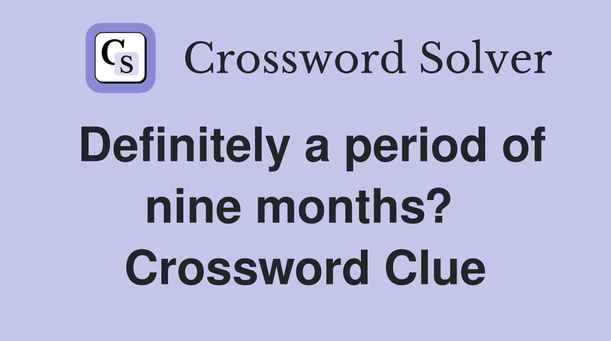 Definitely a period of nine months?  Crossword Clue