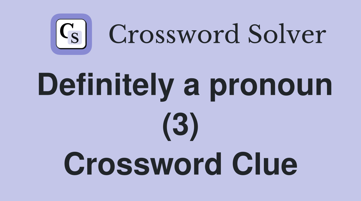 Definitely a pronoun (3) Crossword Clue