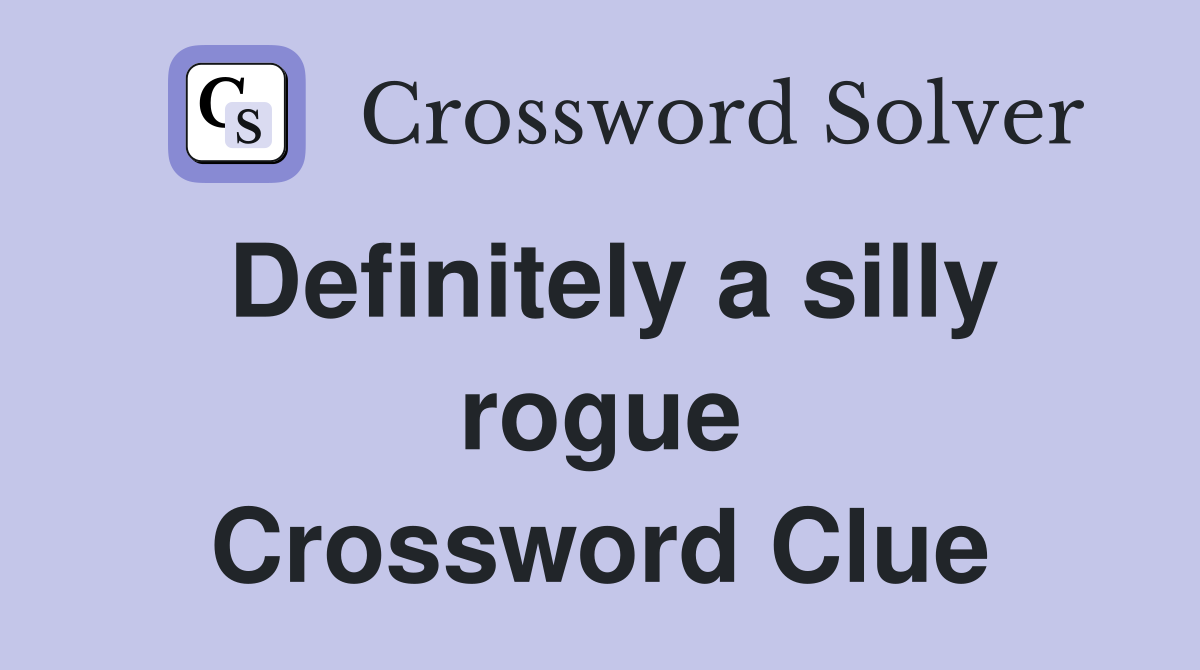 Definitely a silly rogue Crossword Clue