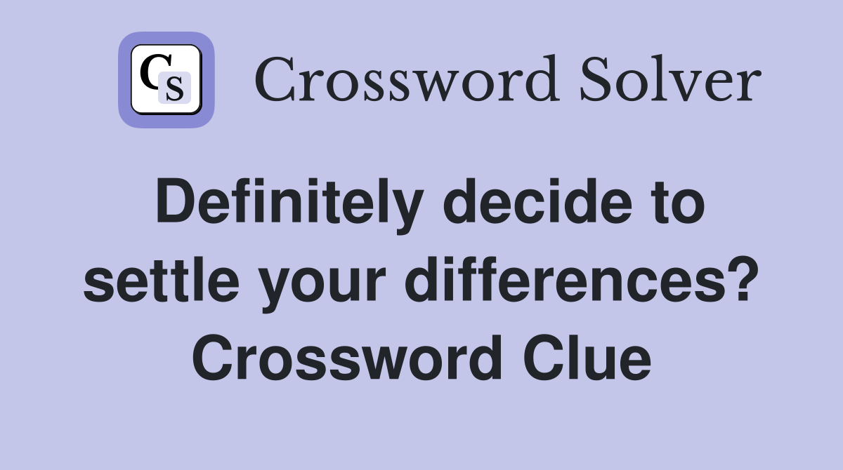 Definitely decide to settle your differences? Crossword Clue