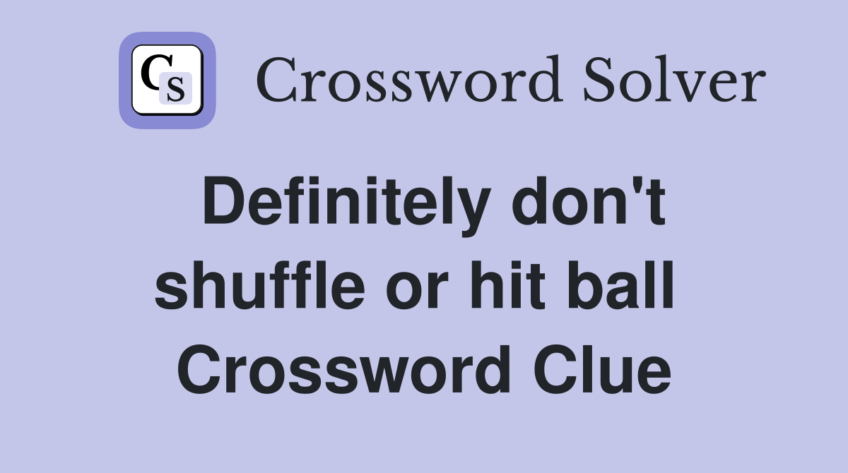 Definitely don't shuffle or hit ball  Crossword Clue