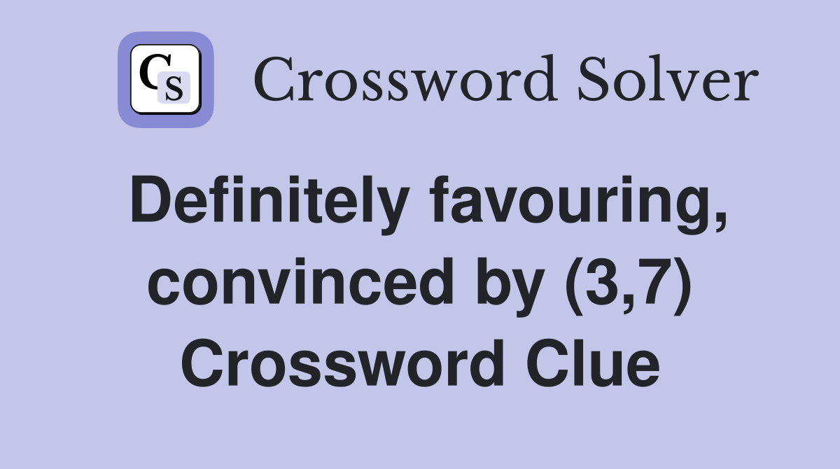 Definitely favouring, convinced by (3,7) Crossword Clue