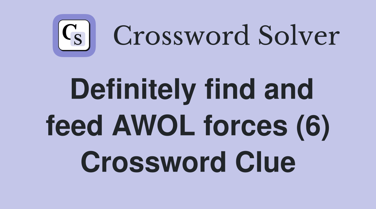 Definitely find and feed AWOL forces (6) Crossword Clue