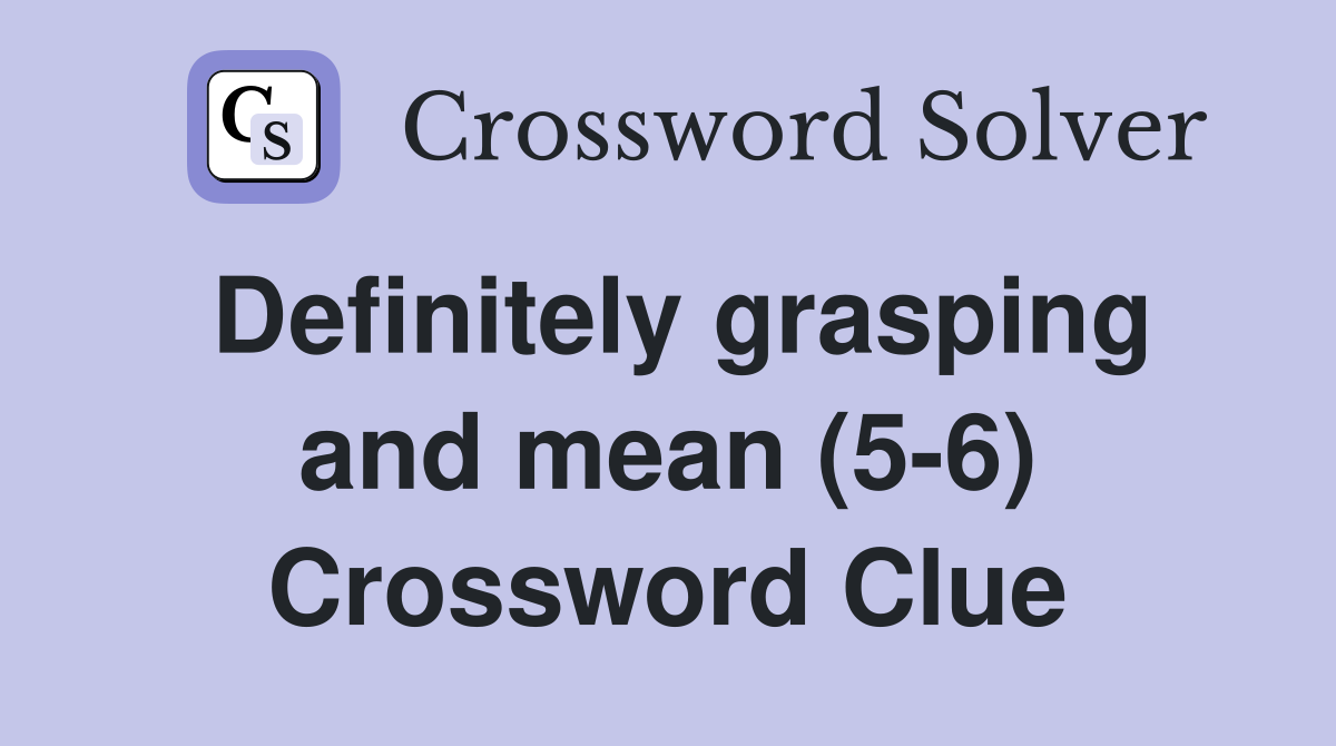 Definitely grasping and mean (5-6) Crossword Clue