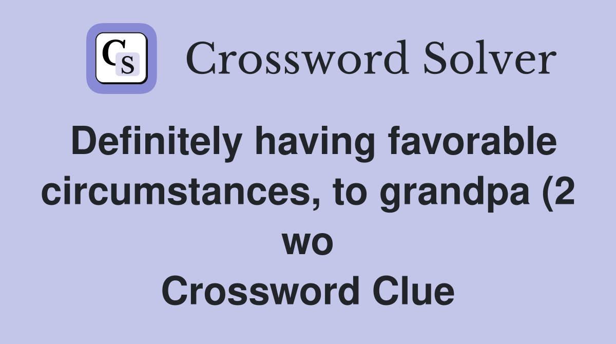 Definitely having favorable circumstances, to grandpa (2 wo Crossword Clue