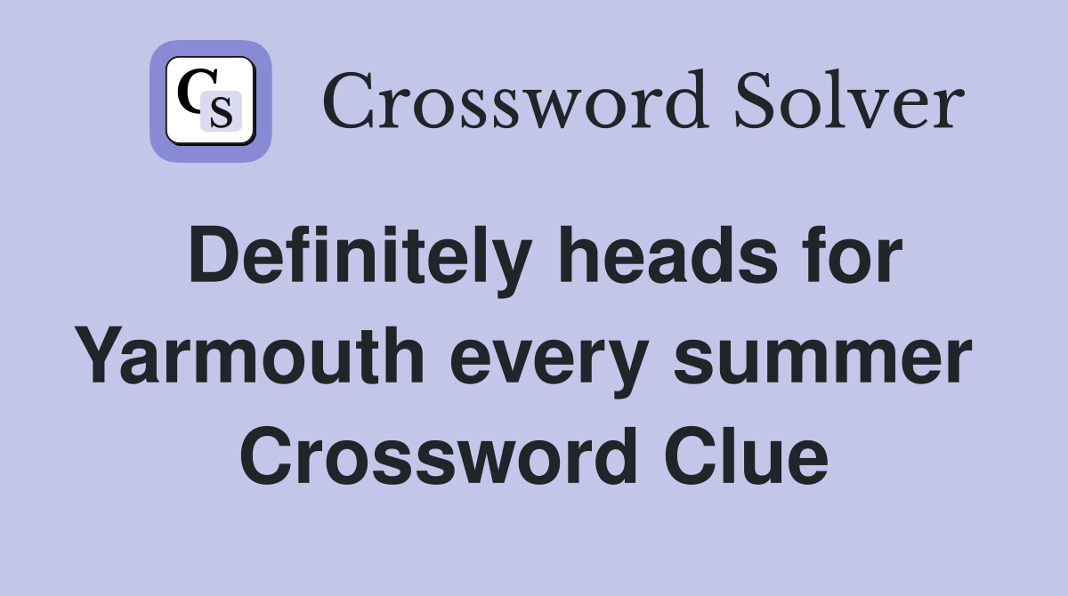 Definitely heads for Yarmouth every summer  Crossword Clue