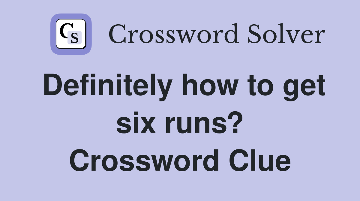 Definitely how to get six runs? Crossword Clue