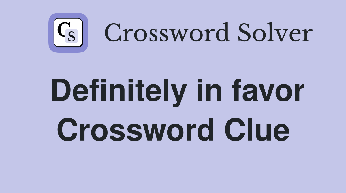 Definitely in favor Crossword Clue