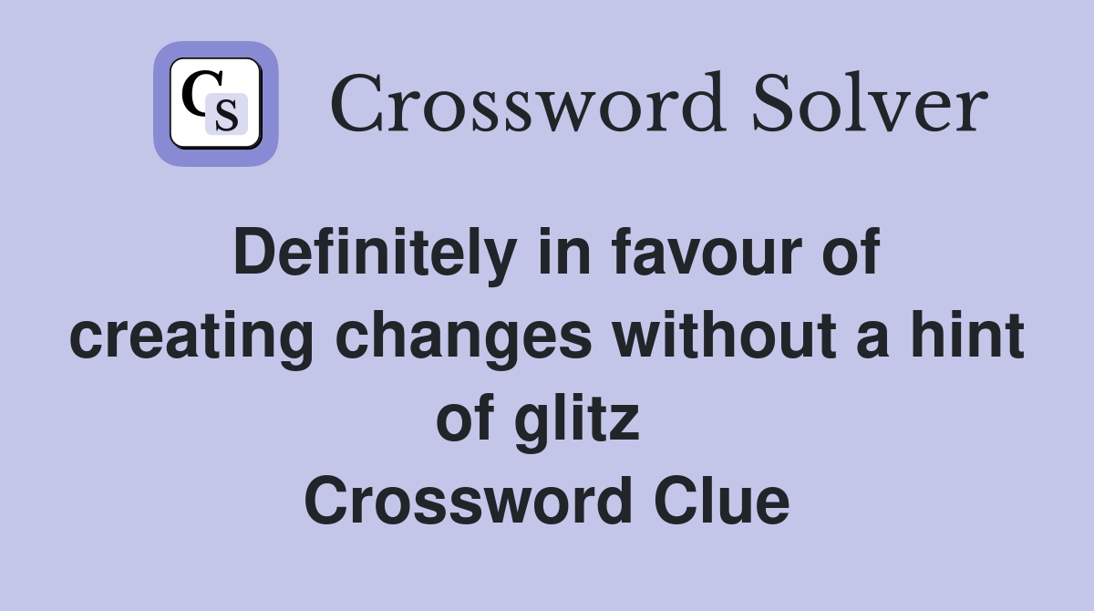 Definitely in favour of creating changes without a hint of glitz  Crossword Clue