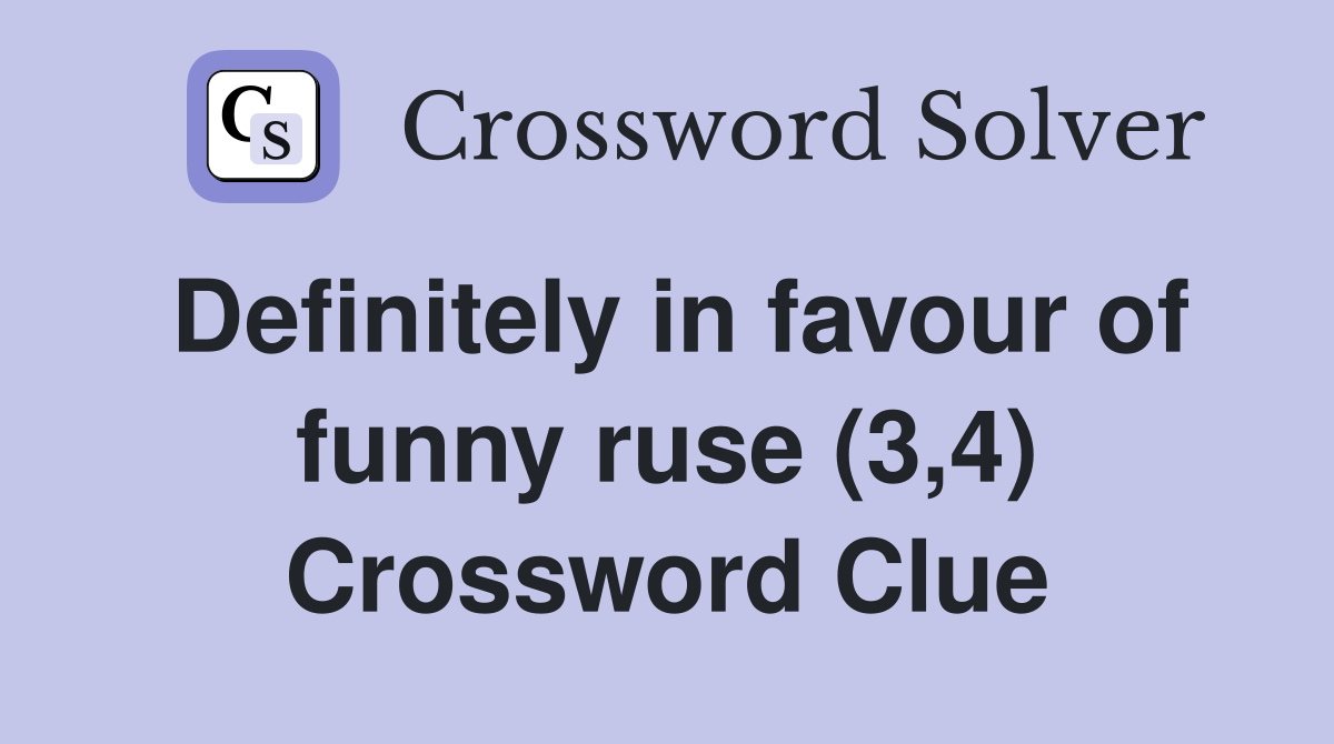 Definitely in favour of funny ruse (3,4) Crossword Clue