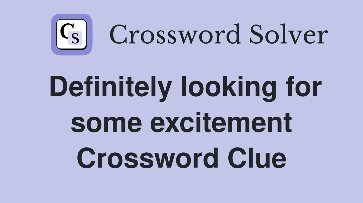 Definitely looking for some excitement Crossword Clue