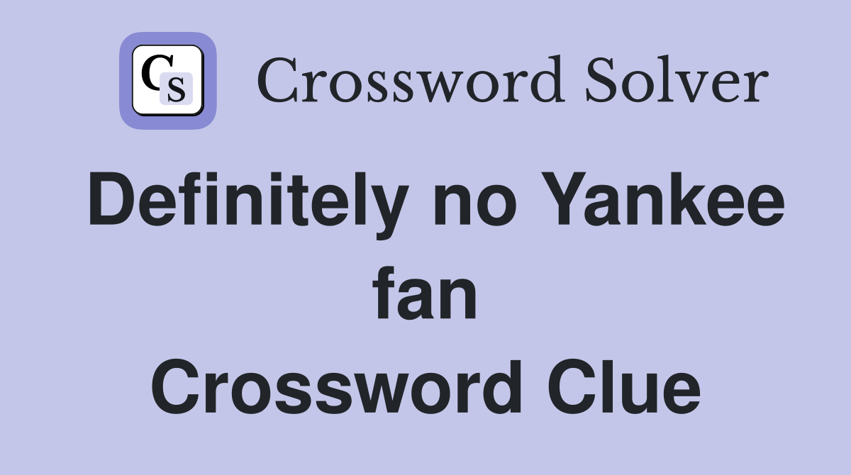 Definitely no Yankee fan Crossword Clue