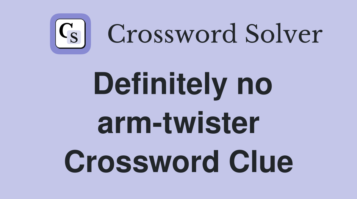 Definitely no arm-twister Crossword Clue