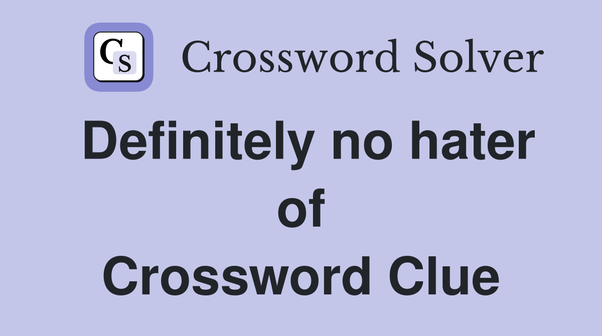 Definitely no hater of Crossword Clue