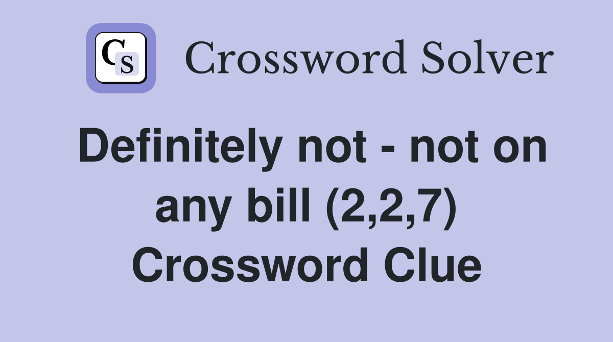 Definitely not - not on any bill (2,2,7) Crossword Clue