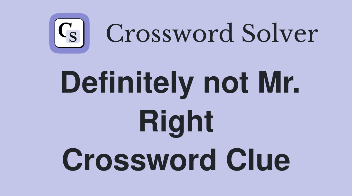Definitely not Mr. Right Crossword Clue